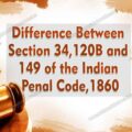 DIFFERENCE BETWEEN SECTION 34, 120B AND 149 OF THE INDIAN PENAL CODE, 1860