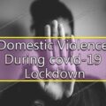 Domestic Violence During Covid-19 Lockdown