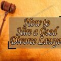 How to hire a good divorce lawyer