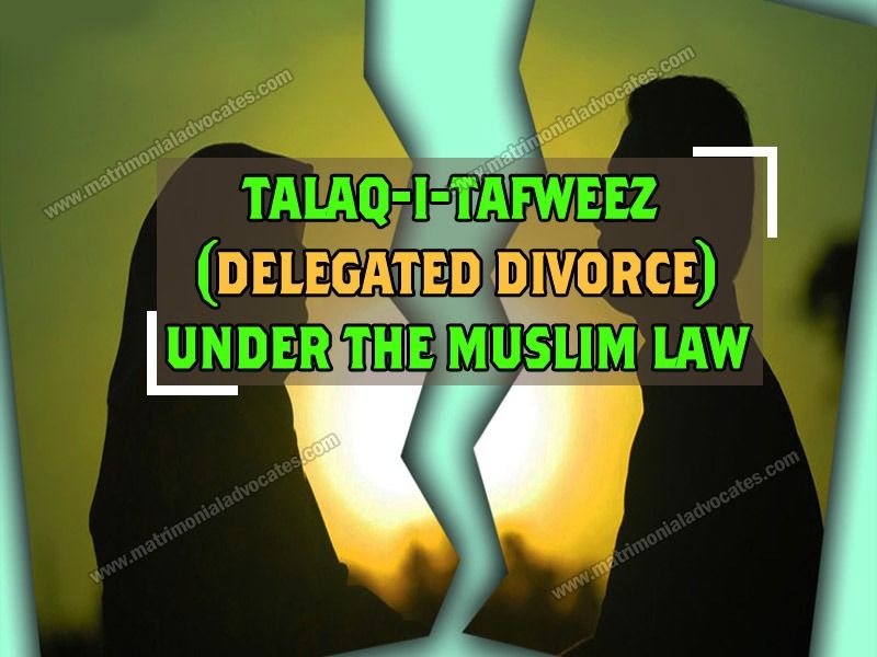 TALAQ-I-TAFWEEZ (DELEGATED DIVORCE) UNDER THE MUSLIM LAW