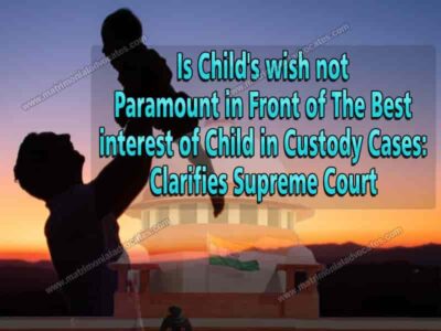 Is child’s wish not paramount in front of the Best Interest Of Child In Custody Cases: Clarifies Supreme Court