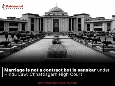 Marriage is not a contract but is sanskar under Hindu Law: Chhattisgarh High Court