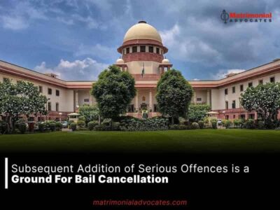 Subsequent Addition of Serious Offences is a Ground For Bail Cancellation