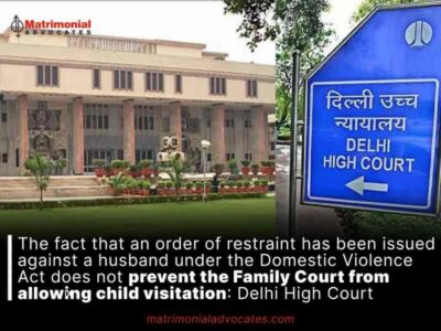 The fact that an order of restraint has been issued against a husband under the Domestic Violence Act does not prevent the Family Court from allowing child visitation: Delhi High Court