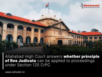 Allahabad High Court answers whether principle of Res Judicata can be applied to proceedings under Section 125 CrPC