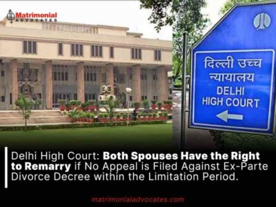 Delhi High Court: Both Spouses Have the Right to Remarry if No Appeal is Filed Against Ex-Parte Divorce Decree within the Limitation Period