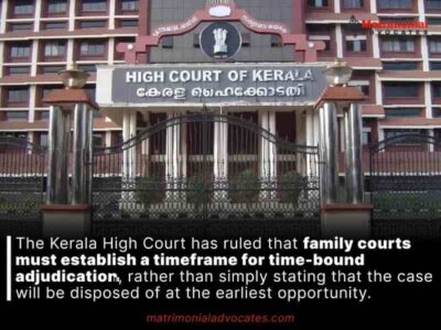 The Kerala High Court has ruled that family courts must establish a timeframe for time-bound adjudication, rather than simply stating that the case will be disposed of at the earliest opportunity