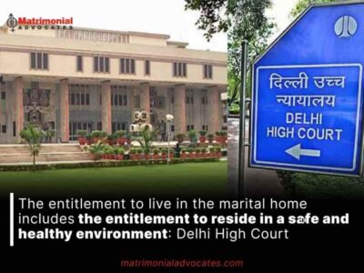 The entitlement to live in the marital home includes the entitlement to reside in a safe and healthy environment: Delhi High Court