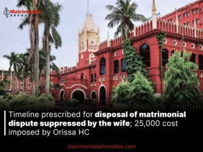 Timeline prescribed for disposal of matrimonial dispute suppressed by the wife; 25,000 cost imposed by Orissa HC