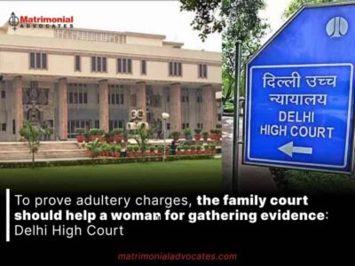 To prove adultery charges, the family court should help a woman for gathering evidence: Delhi High Court