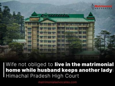 Wife not obliged to live in the matrimonial home while husband keeps another lady: Himachal Pradesh High Court  