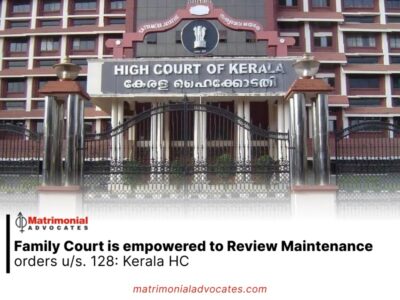 Family Court is empowered to Review maintenance orders u/s. 128: Kerala HC