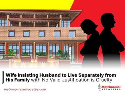 Wife Insisting Husband to Live Separately from His Family with No Valid Justification is Cruelty