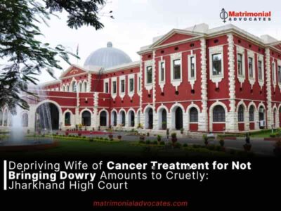 Depriving Wife of Cancer Treatment for Not Bringing Dowry Amounts to Cruetly: Jharkhand High Court