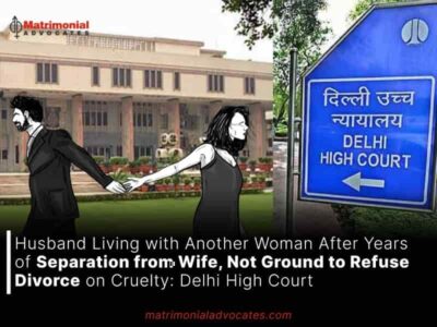 Husband Living with Another Woman After Years of Separation from Wife, Not Ground to Refuse Divorce on Cruelty: Delhi High Court