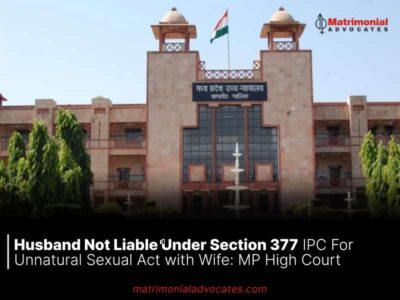 Husband Not Liable Under Section 377 IPC For Unnatural Sexual Act with Wife: MP High Court