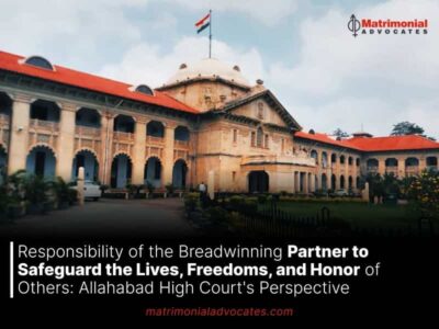 Responsibility of the Breadwinning Partner to Safeguard the Lives, Freedoms, and Honor of Others: Allahabad High Court’s Perspective