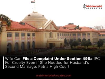 Wife Can File a Complaint Under Section 498a IPC For Cruelty Even If She Nodded for Husband’s Second Marriage: Patna High Court