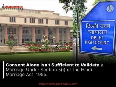 Consent Alone Isn’t Sufficient to Validate a Marriage Under Section 5(i) of the Hindu Marriage Act, 1955