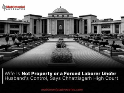 Wife Is Not Property or a Forced Laborer Under Husband’s Control, Says Chhattisgarh High Court