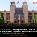 Denying Section 125 CrPC Claim Doesn't Bar Pursuing Maintenance Claim Under the Domestic Violence Act