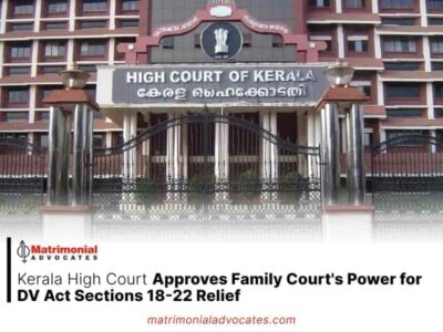 Kerala High Court Approves Family Court’s Power for DV Act Sections 18-22 Relief