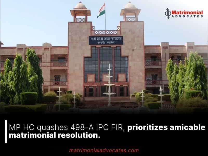 MP HC quashes 498-A IPC FIR, prioritizes amicable matrimonial resolution.