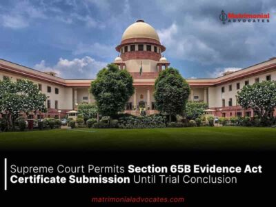 Supreme Court Permits Section 65B Evidence Act Certificate Submission Until Trial Conclusion