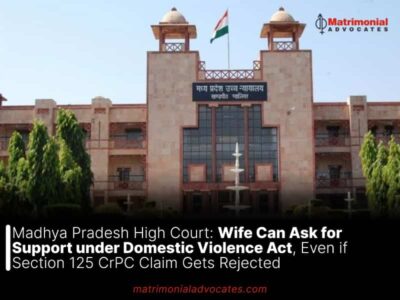 Madhya Pradesh High Court: Wife Can Ask for Support under Domestic Violence Act, Even if Section 125 CrPC Claim Gets Rejected