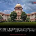 Adherence to Guidelines Governs Maintenance in Rajnesh vs. Neha – Supreme Court of India