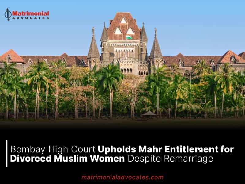 Bombay High Court Upholds Mahr Entitlement for Divorced Muslim Women Despite Remarriage