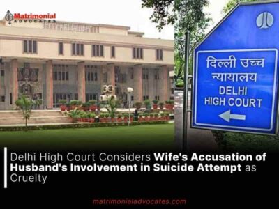 Delhi High Court Considers Wife’s Accusation of Husband’s Involvement in Suicide Attempt as Cruelty