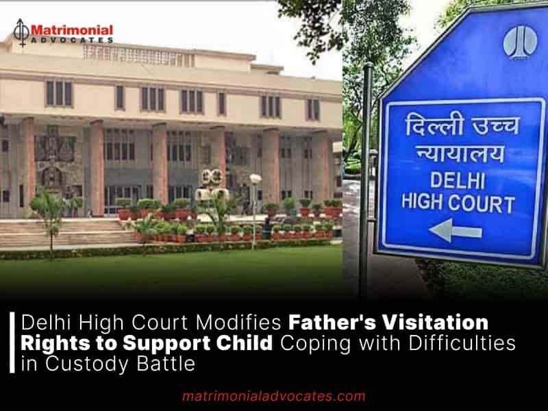 Delhi High Court Modifies Father's Visitation Rights to Support Child Coping with Difficulties in Custody Battle