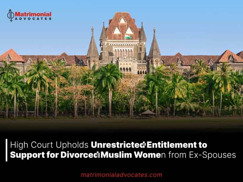 High Court Upholds Unrestricted Entitlement to Support for Divorced Muslim Women from Ex-Spouses