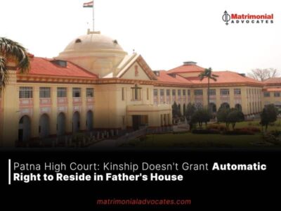 Patna High Court: Kinship Doesn’t Grant Automatic Right to Reside in Father’s House