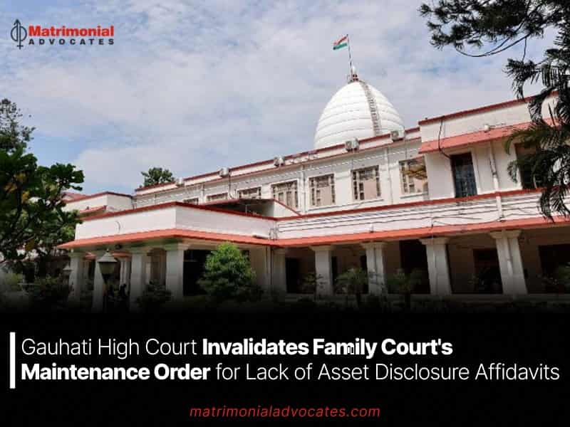 Gauhati High Court Invalidates Family Court's Maintenance Order for Lack of Asset Disclosure Affidavits