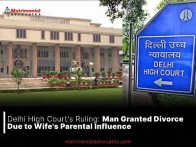 Delhi High Court’s Ruling: Man Granted Divorce Due to Wife’s Parental Influence