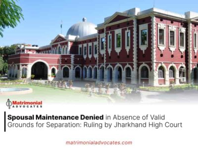 Spousal Maintenance Denied in Absence of Valid Grounds for Separation: Ruling by Jharkhand High Court