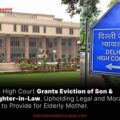 Delhi High Court Grants Eviction of Son & Daughter-in-Law, Upholding Legal and Moral Duty to Provide for Elderly Mother