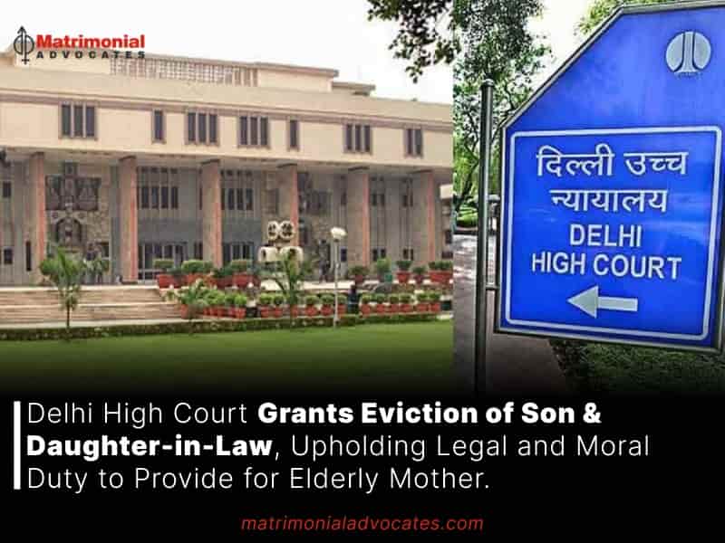 Delhi High Court Grants Eviction of Son & Daughter-in-Law, Upholding Legal and Moral Duty to Provide for Elderly Mother