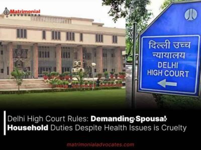 Delhi High Court Rules: Demanding Spousal Household Duties Despite Health Issues is Cruelty