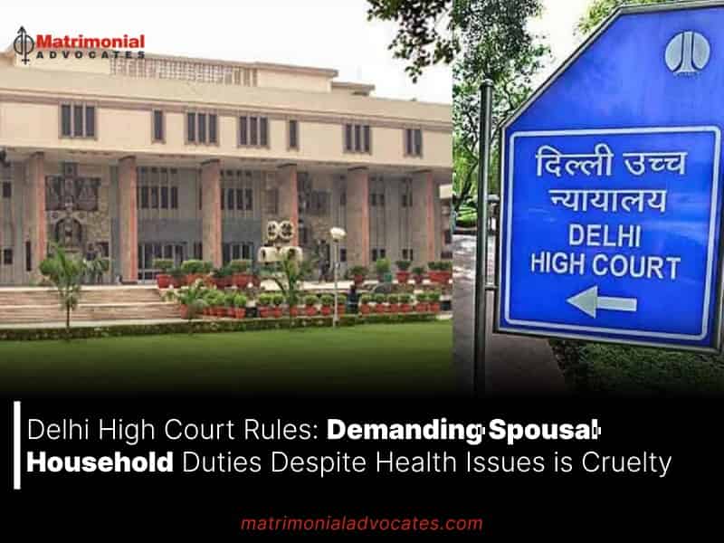 Demanding Spousal Household Duties Despite Health Issues is Cruelty