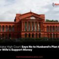Karnataka High Court Says No to Husband's Plan to Lower Wife's Support Money