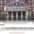 Kerala High Court Validates Family Court's Divorce Ruling Despite Wife's Subsequent Consent Withdrawal