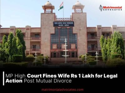 MP High Court Fines Wife Rs 1 Lakh for Legal Action Post Mutual Divorce