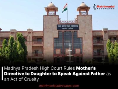 Madhya Pradesh High Court Rules Mother’s Directive to Daughter to Speak Against Father as an Act of Cruelty