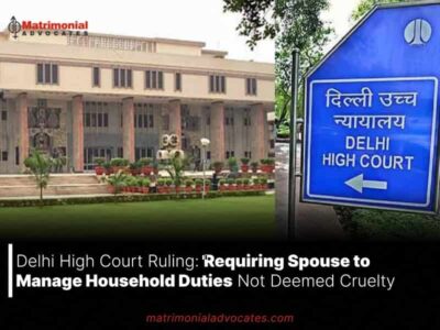 Delhi High Court Ruling: Requiring Spouse to Manage Household Duties Not Deemed Cruelty