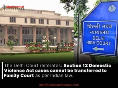 The Delhi Court reiterates: Section 12 Domestic Violence Act cases cannot be transferred to Family Court as per Indian law