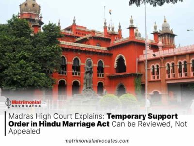 Madras High Court Explains: Temporary Support Order in Hindu Marriage Act Can be Reviewed, Not Appealed