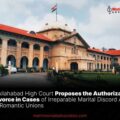 The Allahabad High Court Proposes the Authorization of Divorce in Cases of Irreparable Marital Discord Arising from Romantic Unions